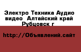 Электро-Техника Аудио-видео. Алтайский край,Рубцовск г.